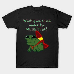 What if we kissed under the Missile Toad T-Shirt